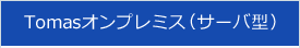 Tomasオンプレミス（サーバ型）